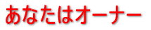 あなたはオーナー